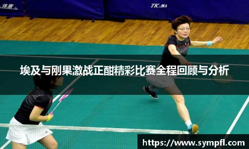 埃及与刚果激战正酣精彩比赛全程回顾与分析