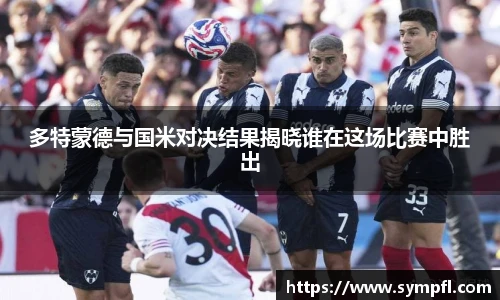 多特蒙德与国米对决结果揭晓谁在这场比赛中胜出