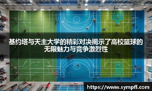 基约塔与天主大学的精彩对决揭示了高校篮球的无限魅力与竞争激烈性