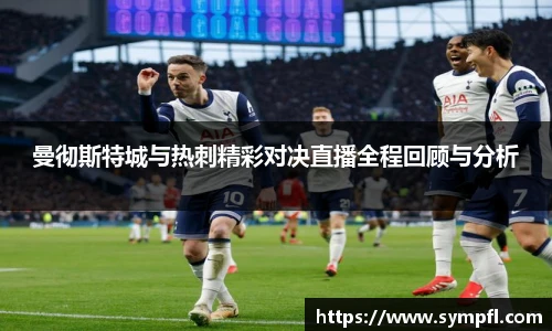 曼彻斯特城与热刺精彩对决直播全程回顾与分析
