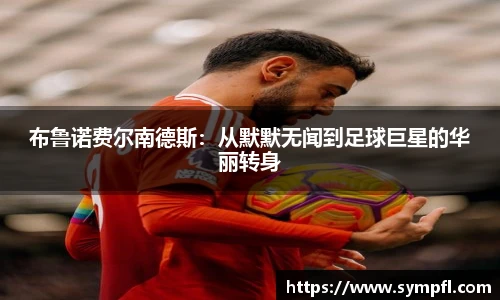 布鲁诺费尔南德斯：从默默无闻到足球巨星的华丽转身