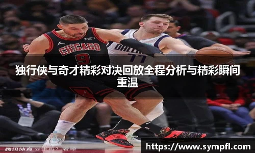 独行侠与奇才精彩对决回放全程分析与精彩瞬间重温