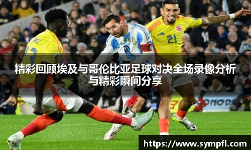 精彩回顾埃及与哥伦比亚足球对决全场录像分析与精彩瞬间分享